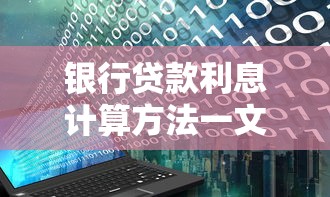 银行贷款利息计算方法一文搞懂：手把手教你算清月供省利息