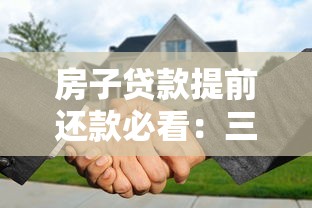 房子贷款提前还款必看：三大注意事项和操作流程全解析