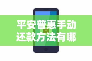 平安普惠手动还款方法有哪些？手把手教你操作步骤和注意事项