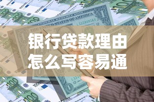 银行贷款理由怎么写容易通过？掌握关键技巧避开审批误区