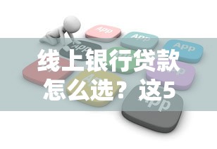 线上银行贷款怎么选？这5个细节不注意容易踩雷！