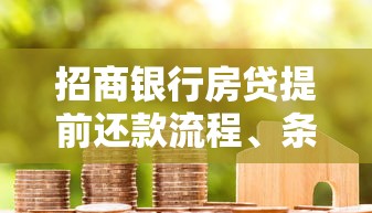 招商银行房贷提前还款流程、条件、注意事项全解析
