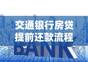 交通银行房贷提前还款流程详解：步骤、材料、注意事项全解析
