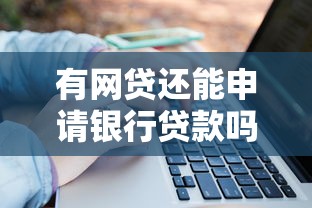 有网贷还能申请银行贷款吗？关键细节一文讲透