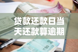 贷款还款日当天还款算逾期吗？关键细节一次说透