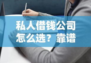 私人借钱公司怎么选？靠谱平台挑选指南与避坑技巧