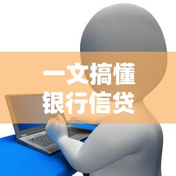 一文搞懂银行信贷是什么？贷款小白必看全攻略