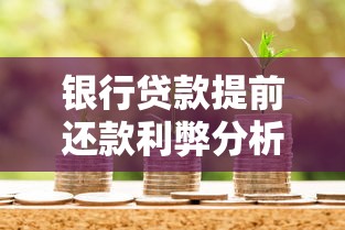 银行贷款提前还款利弊分析：教你聪明省钱不踩坑