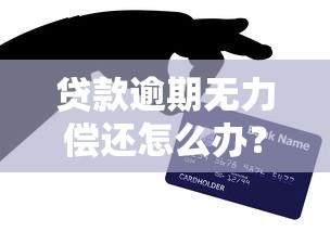 贷款逾期无力偿还怎么办？这5个解决办法助你走出困境