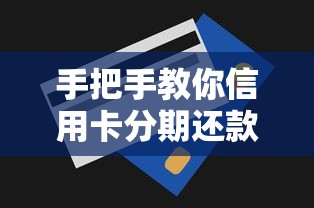 手把手教你信用卡分期还款流程，详细步骤+避坑技巧整理