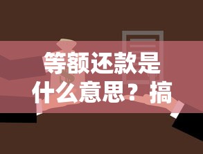 等额还款是什么意思？搞懂这点贷款不踩坑！