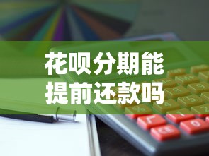 花呗分期能提前还款吗？手把手教你灵活处理账单
