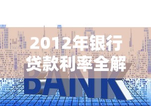 2012年银行贷款利率全解析：当年买房能省多少钱？这些数据藏玄机
