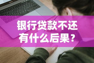 银行贷款不还有什么后果？这5大影响让你后悔莫及！