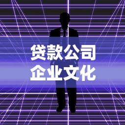 贷款公司企业文化解析：服务理念与经营智慧深度解读
