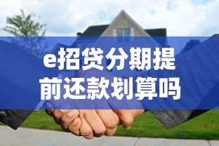 e招贷分期提前还款划算吗？手续费和流程全解析