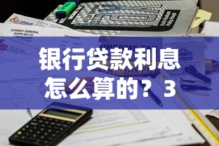 银行贷款利息怎么算的？3种计算方法一文搞懂