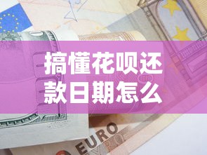 搞懂花呗还款日期怎么算？详细规则与调整方法全解析