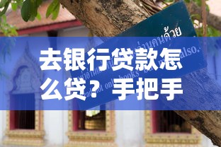 去银行贷款怎么贷？手把手教你避坑指南全解析