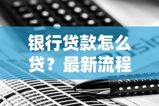 银行贷款怎么贷？最新流程解析与常见问题全攻略
