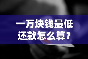 一万块钱最低还款怎么算？信用卡网贷最低还款额计算方法详解