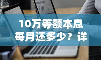 10万等额本息每月还多少？详细计算+省息技巧必看！