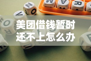 美团借钱暂时还不上怎么办？六个自救方法避免逾期风险