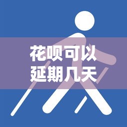 花呗可以延期几天还款？缓冲期使用技巧全解析