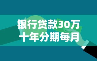 银行贷款30万十年分期每月还多少？算完心里有底了！