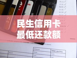 民生信用卡最低还款额是多少?一文讲透还款规则与使用技巧 民生信用卡最低还款额是多少?一文讲透还款规则与使用技巧