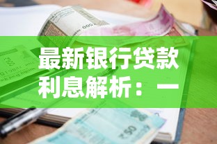 最新银行贷款利息解析：一文看懂利率变化与省钱攻略