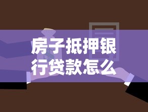 房子抵押银行贷款怎么操作?流程、利率及避坑要点全解析 房子抵押银行贷款怎么操作?流程、利率及避坑要点全解析