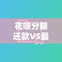 花呗分期还款VS最低还款：手头紧到底哪个更划算？真实对比帮你避坑