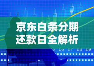 京东白条分期还款日全解析：灵活还款技巧与注意事项