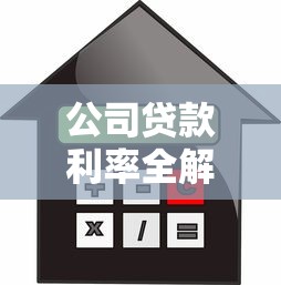 公司贷款利率全解析:企业贷款省钱攻略与避坑指南 公司贷款利率全解析:企业贷款省钱攻略与避坑指南