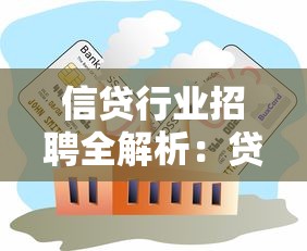 信贷行业招聘全解析：贷款类岗位求职指南与实战干货