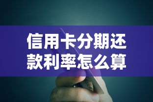 信用卡分期还款利率怎么算？贷款用户必知的省钱技巧