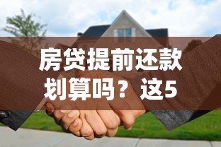 房贷提前还款划算吗？这5个关键点帮你理清思路
