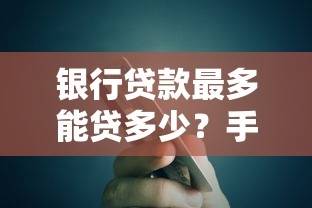 银行贷款最多能贷多少?手把手教你算清额度上限 银行贷款最多能贷多少?手把手教你算清额度上限