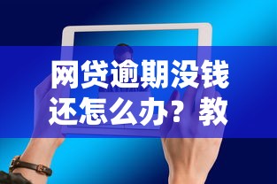 网贷逾期没钱还怎么办?教你几招解决债务危机 网贷逾期没钱还怎么办?教你几招解决债务危机