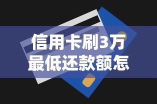 信用卡刷3万最低还款额怎么算?一文搞懂还款规则 信用卡刷3万最低还款额怎么算?一文搞懂还款规则
