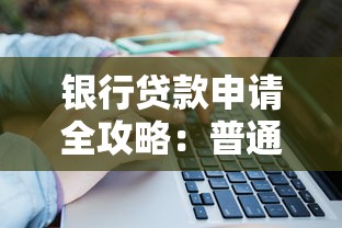 银行贷款申请全攻略:普通人也能掌握的5个关键技巧 银行贷款申请全攻略:普通人也能掌握的5个关键技巧
