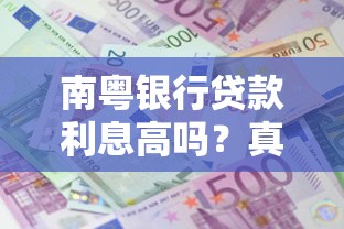 南粤银行贷款利息高吗?真实测评+用户反馈+利率对比 南粤银行贷款利息高吗?真实测评+用户反馈+利率对比