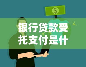 银行贷款受托支付是什么意思？搞懂这6点申请不踩坑！
