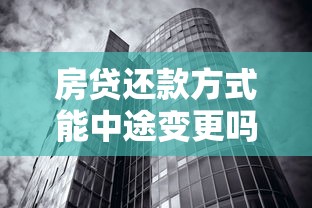 房贷还款方式能中途变更吗？银行政策+利弊全解析