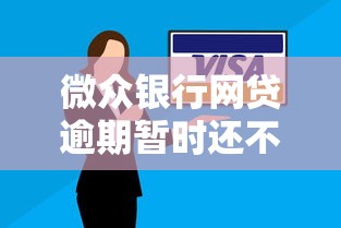 微众银行网贷逾期暂时还不上怎么办？别慌，这些方法能帮你解困！
