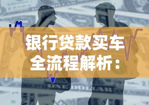 银行贷款买车全流程解析：新手避坑指南与优缺点对比