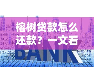 榕树贷款怎么还款？一文看懂流程、技巧及答疑
