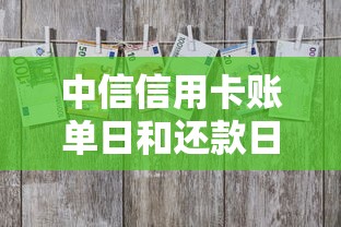 中信信用卡账单日和还款日全解析,用卡省钱必看技巧 中信信用卡账单日和还款日全解析,用卡省钱必看技巧