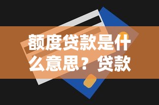 额度贷款是什么意思？贷款额度怎么申请？一文掌握申请技巧与注意事项